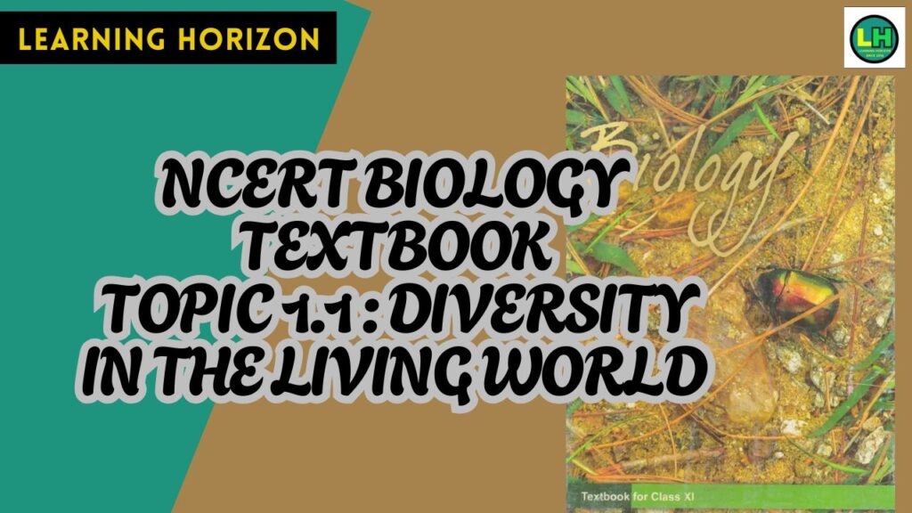 NCERT BIOLOGY TEXTBOOK
Topic 1.1 : DIVERSITY IN THE LIVING WORLD