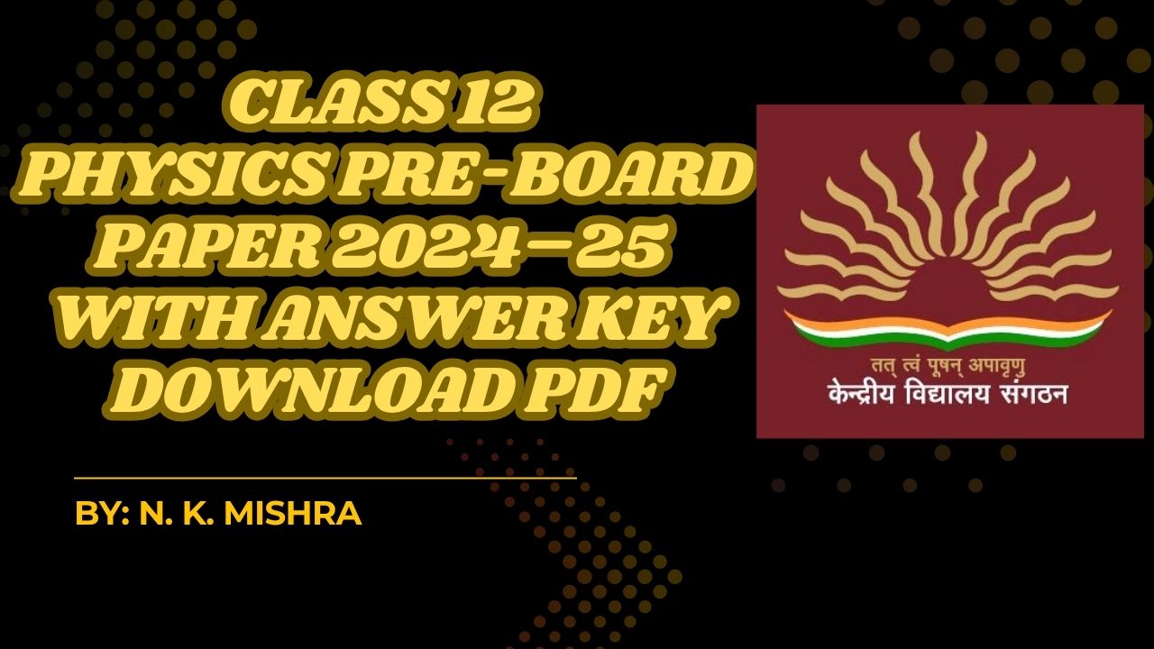 Class 12 Physics Pre-Board Paper 2024–25 : Answer Key | Download PDF