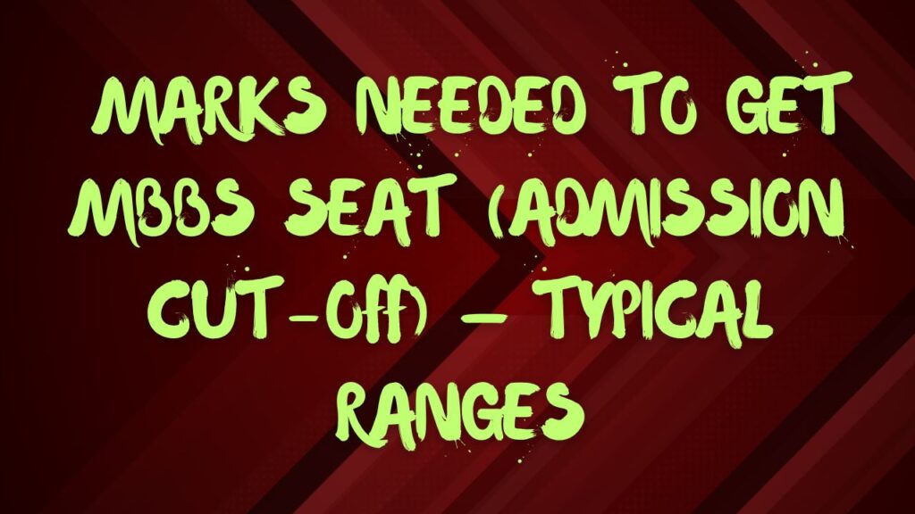 Marks Needed to Get MBBS Seat (Admission Cut-off) — Typical Ranges